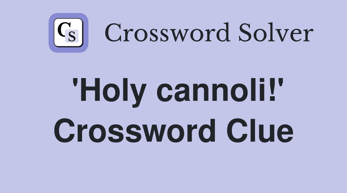 'Holy cannoli!' Crossword Clue