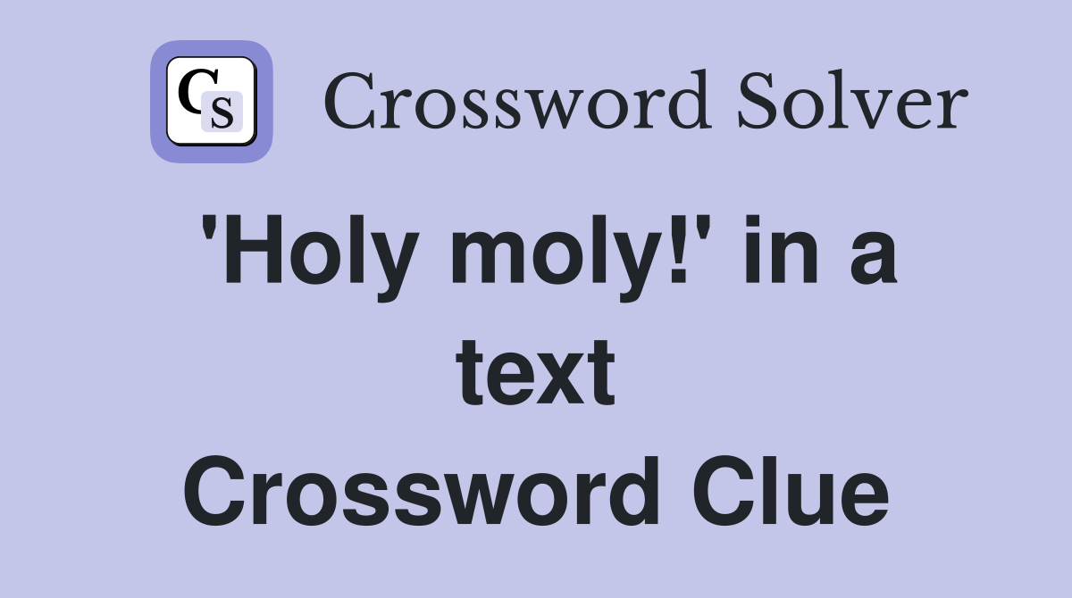 'Holy moly!' in a text Crossword Clue