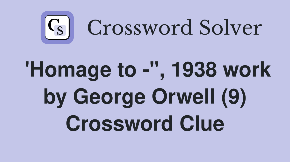 'Homage to -", 1938 work by George Orwell (9) Crossword Clue