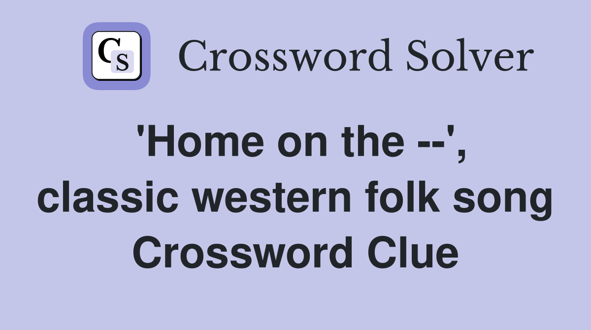 'Home on the --', classic western folk song Crossword Clue