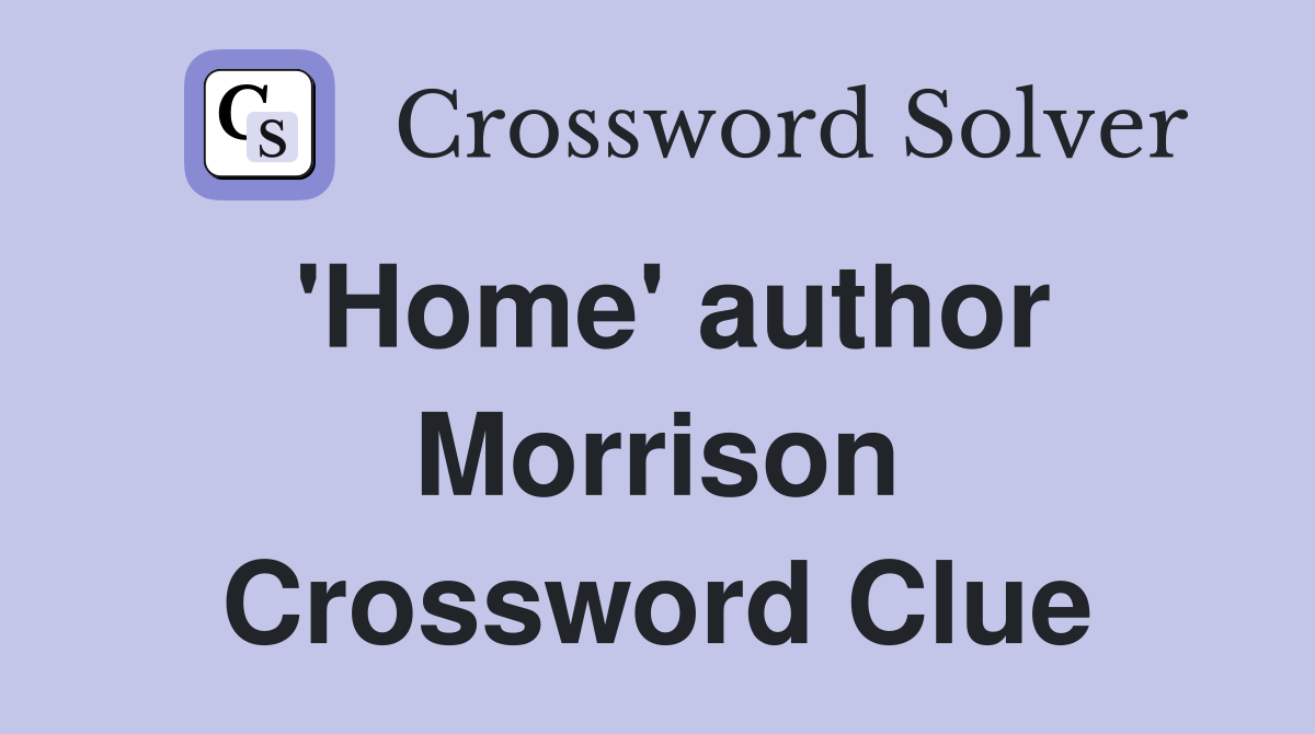 'Home' author Morrison Crossword Clue