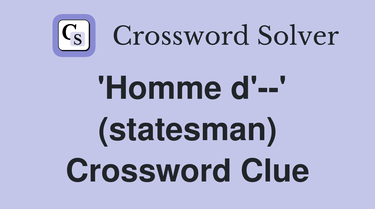 'Homme d'--' (statesman) Crossword Clue