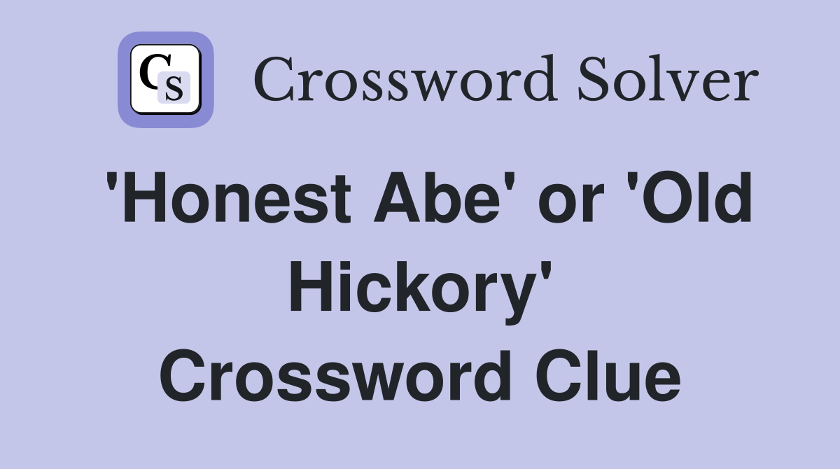 'Honest Abe' or 'Old Hickory' Crossword Clue