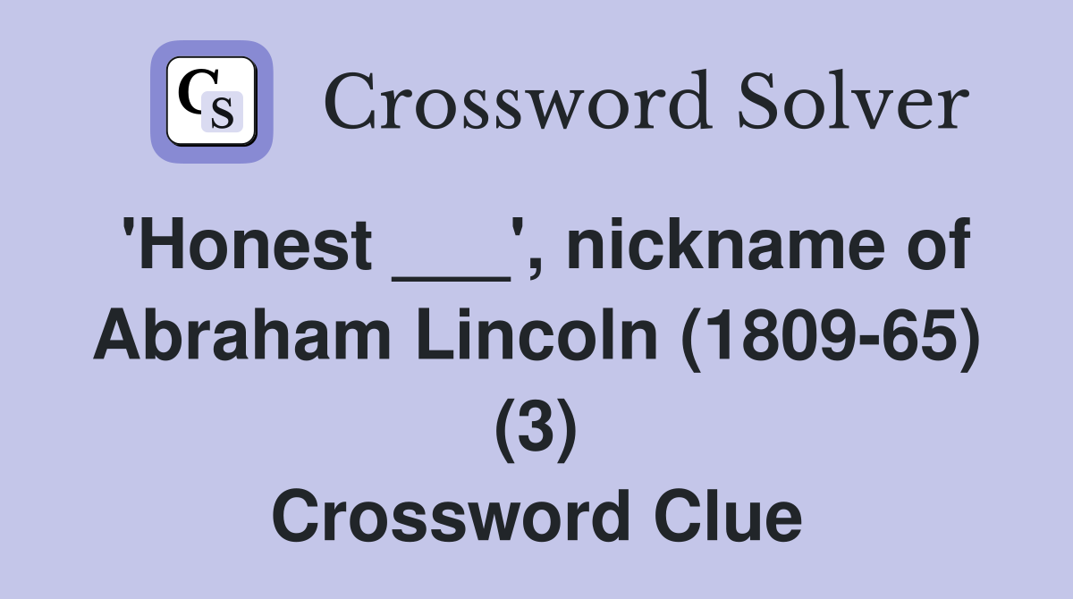 'Honest ___', nickname of Abraham Lincoln (1809-65) (3) Crossword Clue