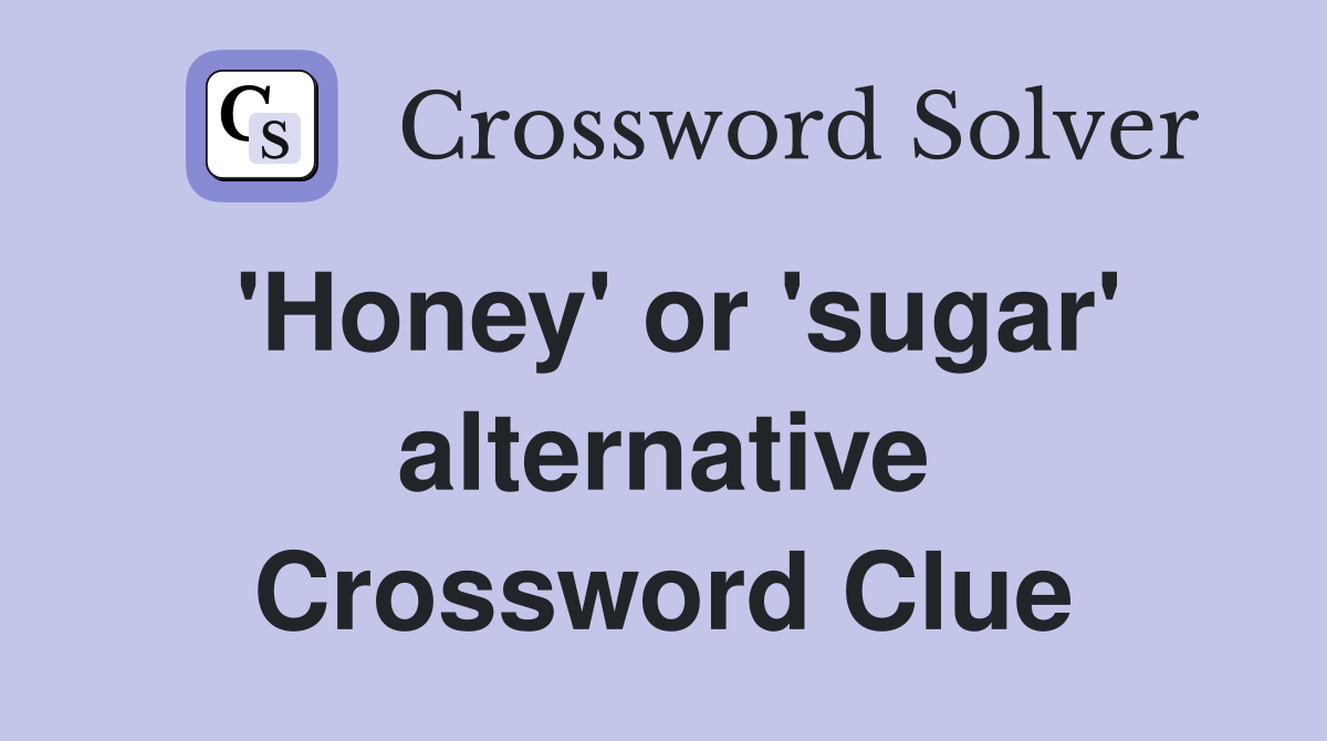 'Honey' or 'sugar' alternative Crossword Clue