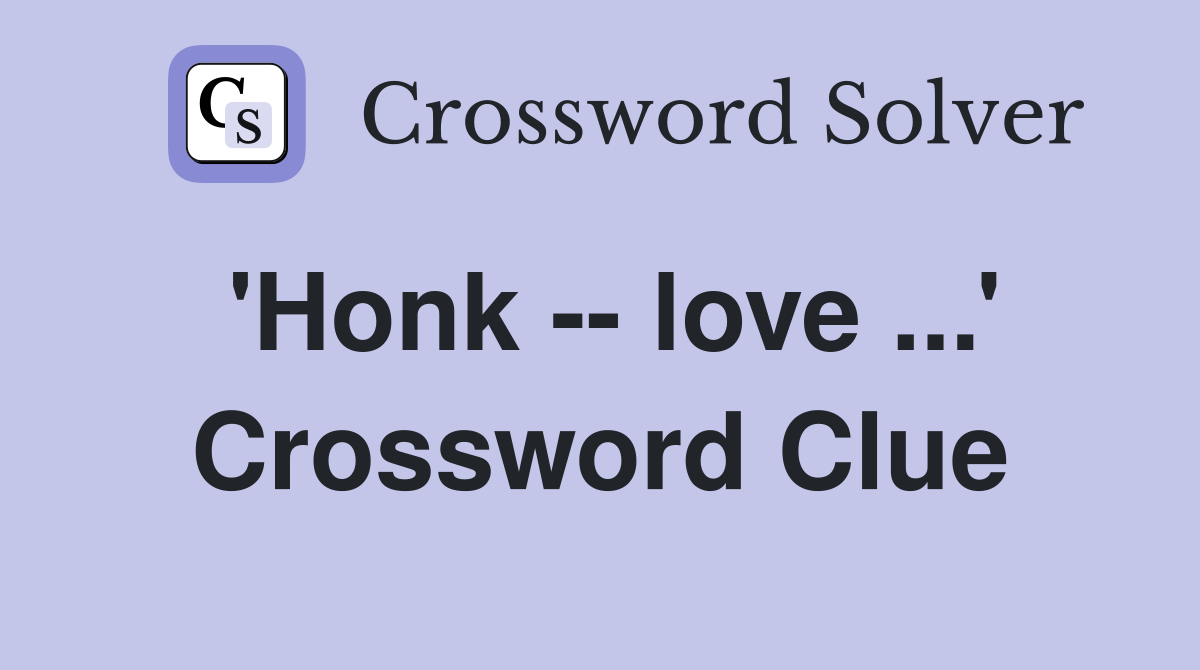 'Honk -- love ...' Crossword Clue
