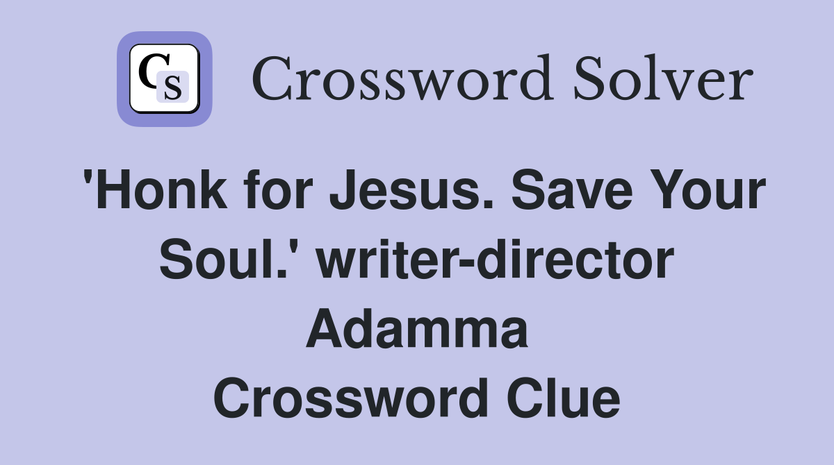 'Honk for Jesus. Save Your Soul.' writer-director Adamma Crossword Clue