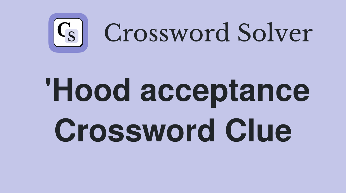 'Hood acceptance Crossword Clue