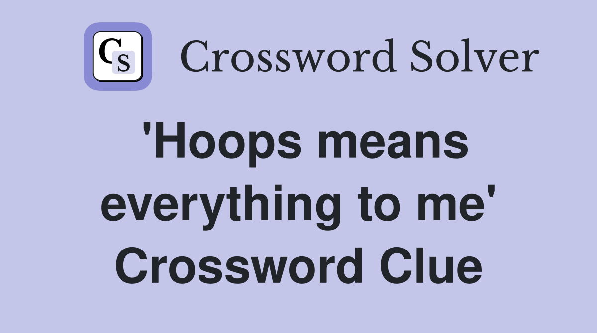'Hoops means everything to me' Crossword Clue