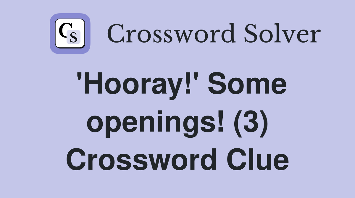 'Hooray!' Some openings! (3) Crossword Clue