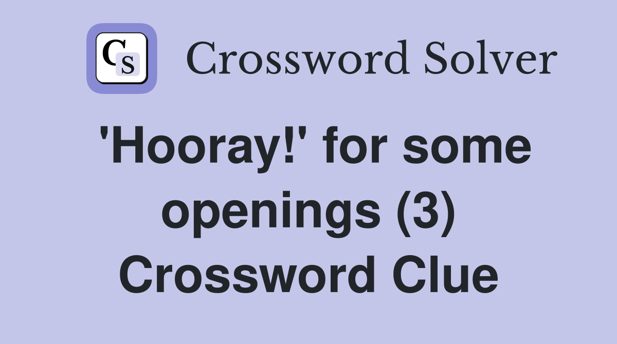 'Hooray!' for some openings (3) Crossword Clue