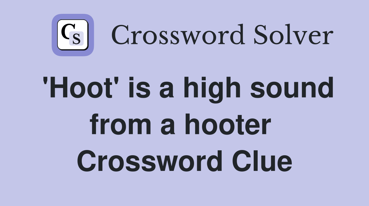 'Hoot' is a high sound from a hooter  Crossword Clue