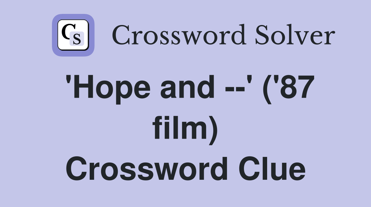 'Hope and --' ('87 film) Crossword Clue