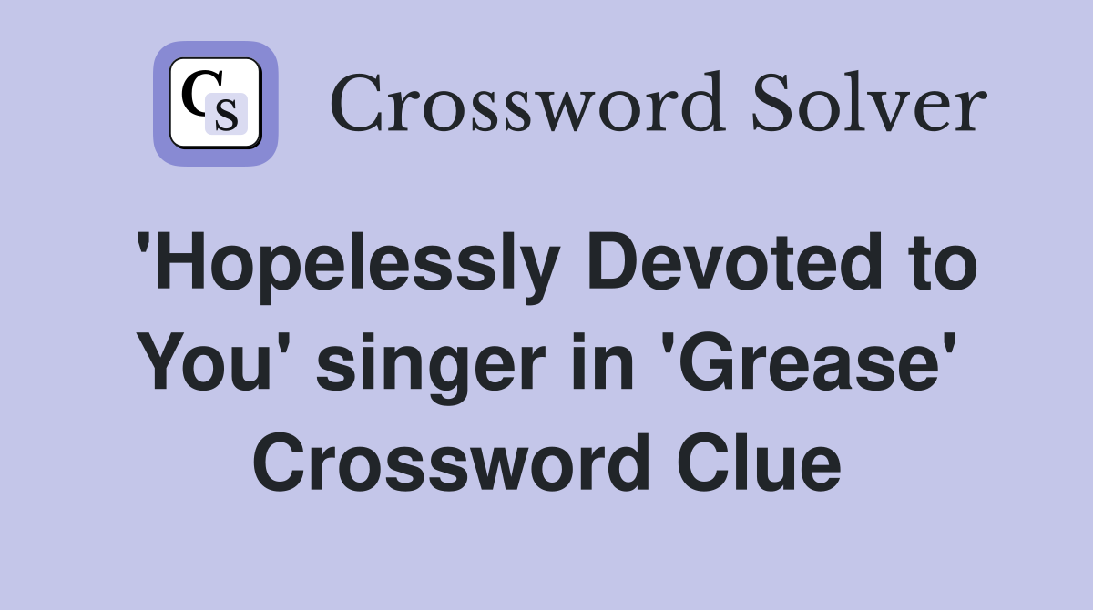 'Hopelessly Devoted to You' singer in 'Grease' Crossword Clue