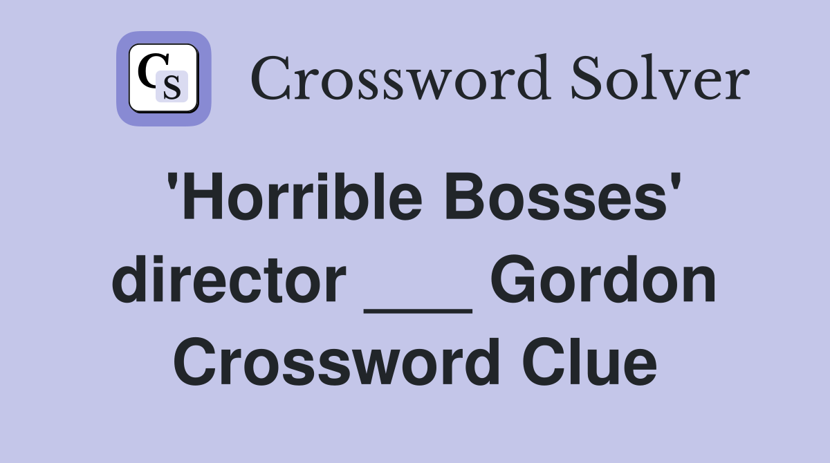 'Horrible Bosses' director ___ Gordon Crossword Clue