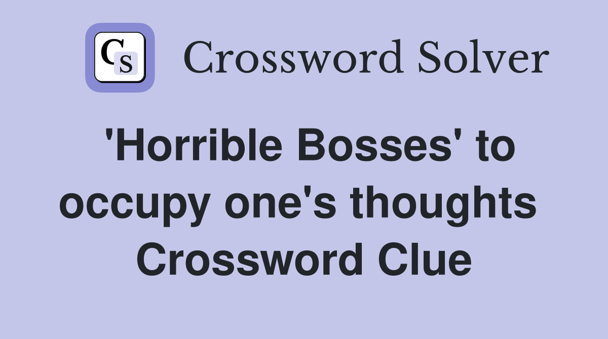 'Horrible Bosses' to occupy one's thoughts  Crossword Clue