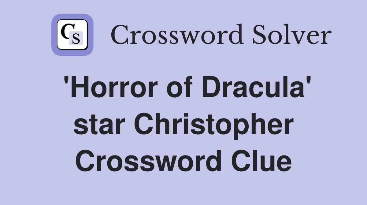 'Horror of Dracula' star Christopher Crossword Clue