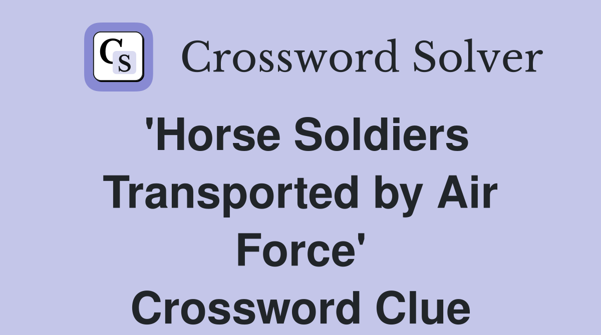 'Horse Soldiers Transported by Air Force' Crossword Clue