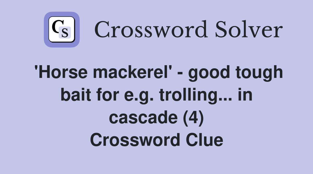 'Horse mackerel' - good tough bait for e.g. trolling... in cascade (4) Crossword Clue