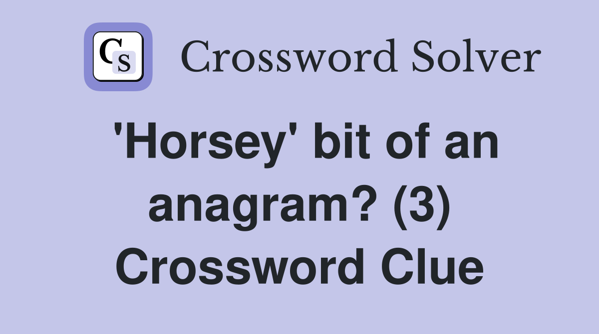 'Horsey' bit of an anagram? (3) Crossword Clue