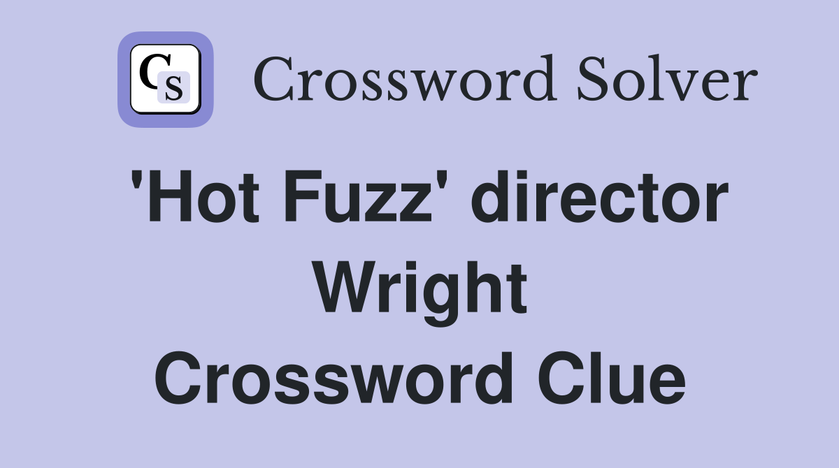 'Hot Fuzz' director Wright Crossword Clue