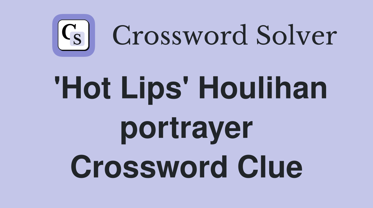 'Hot Lips' Houlihan portrayer Crossword Clue