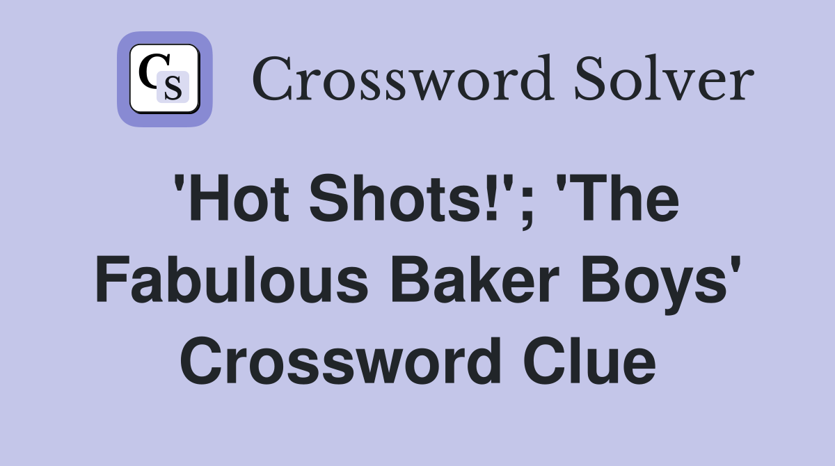 'Hot Shots!'; 'The Fabulous Baker Boys' Crossword Clue