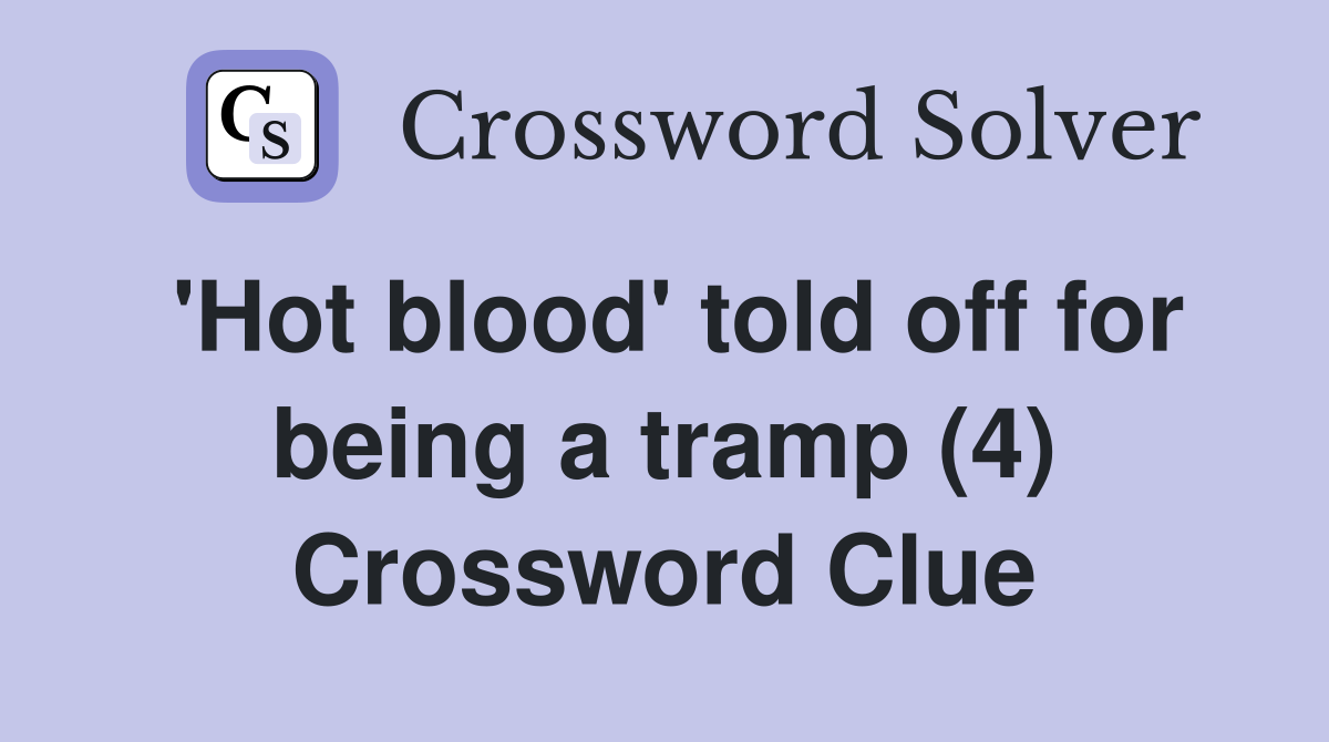 'Hot blood' told off for being a tramp (4) Crossword Clue