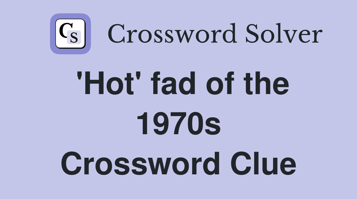 'Hot' fad of the 1970s Crossword Clue