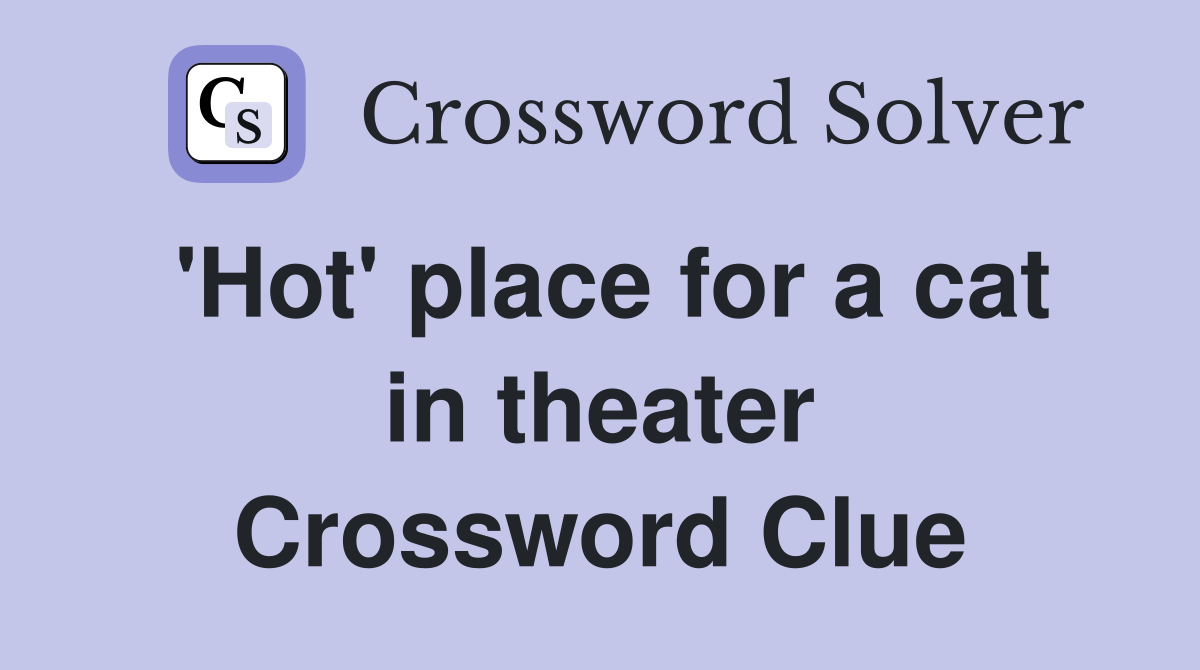 'Hot' place for a cat in theater Crossword Clue