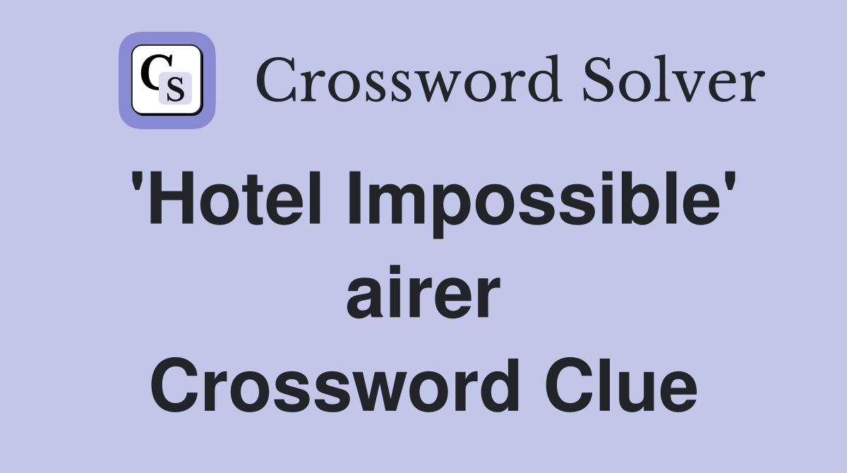 'Hotel Impossible' airer Crossword Clue