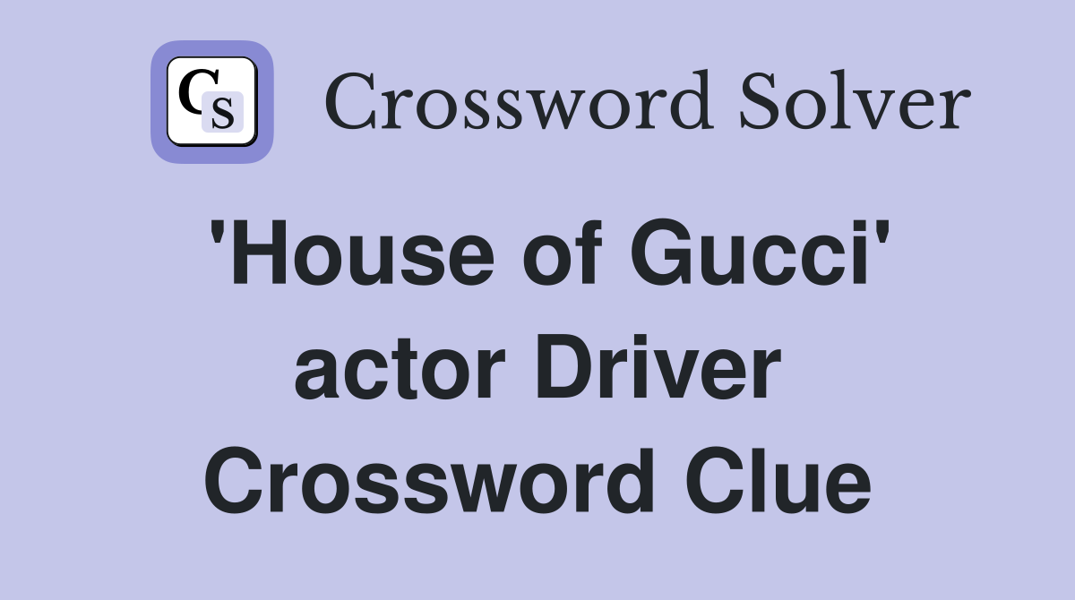'House of Gucci' actor Driver Crossword Clue