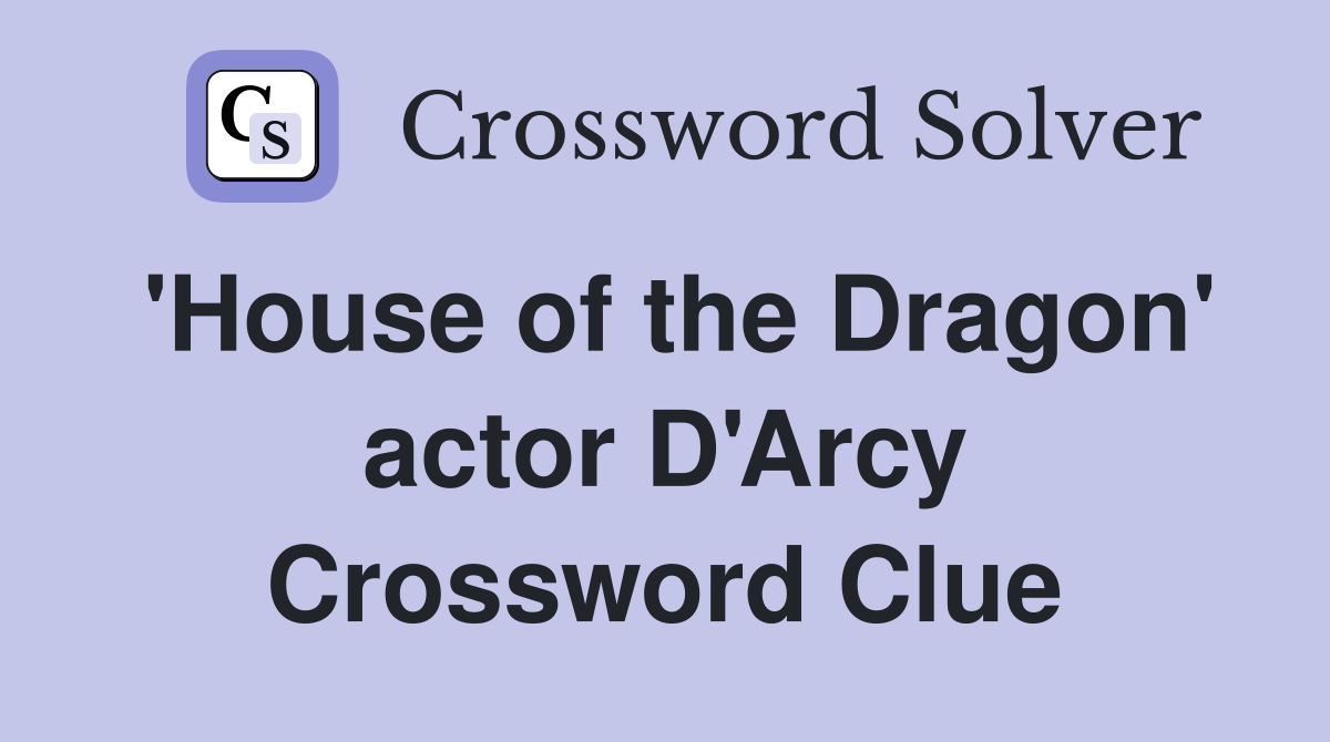 'House of the Dragon' actor D'Arcy Crossword Clue