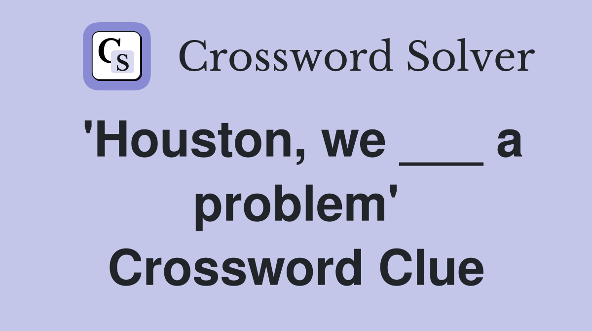 'Houston, we ___ a problem' Crossword Clue