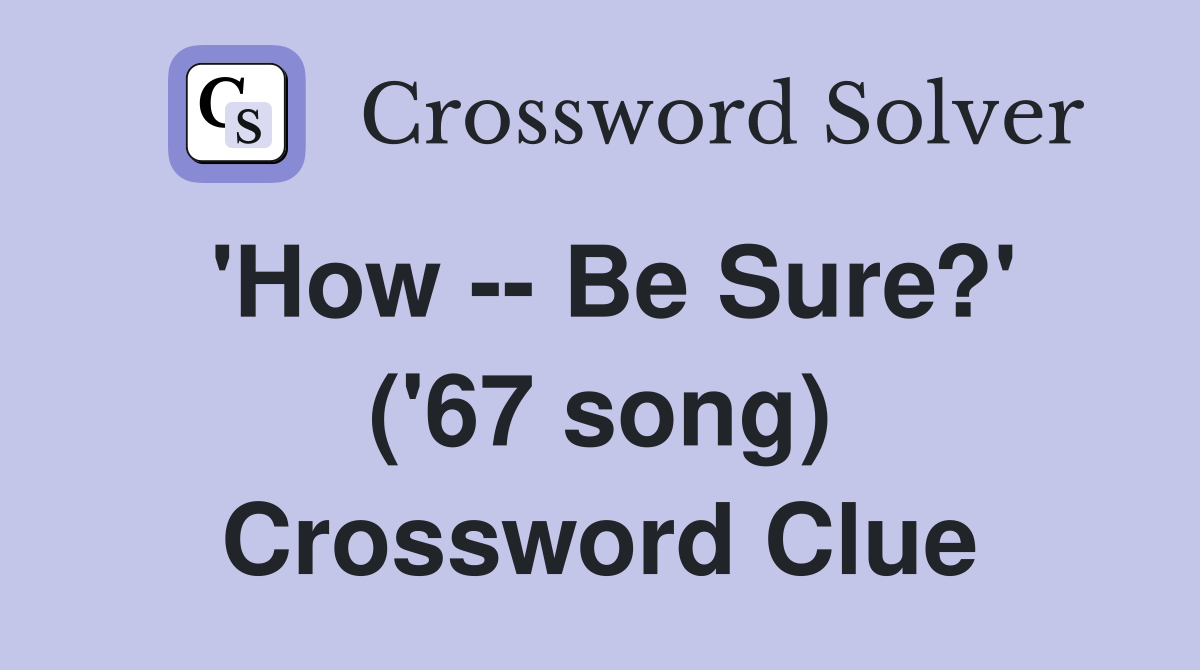 'How -- Be Sure?' ('67 song) Crossword Clue