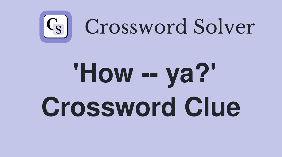 'How -- ya?' Crossword Clue