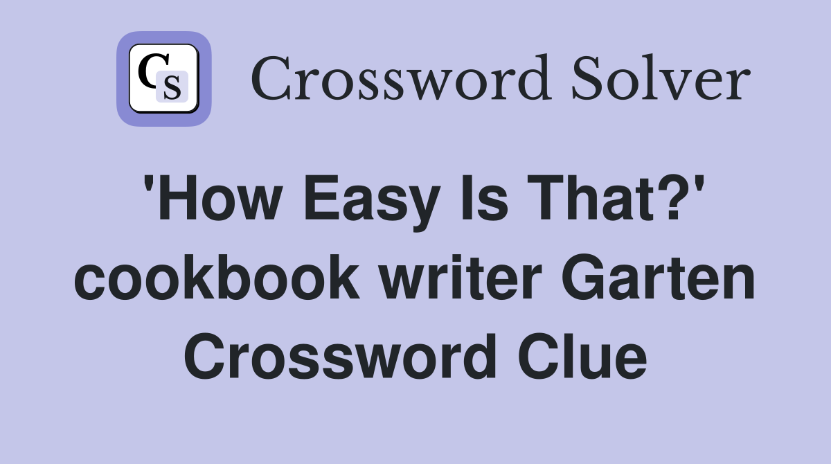 'How Easy Is That?' cookbook writer Garten Crossword Clue