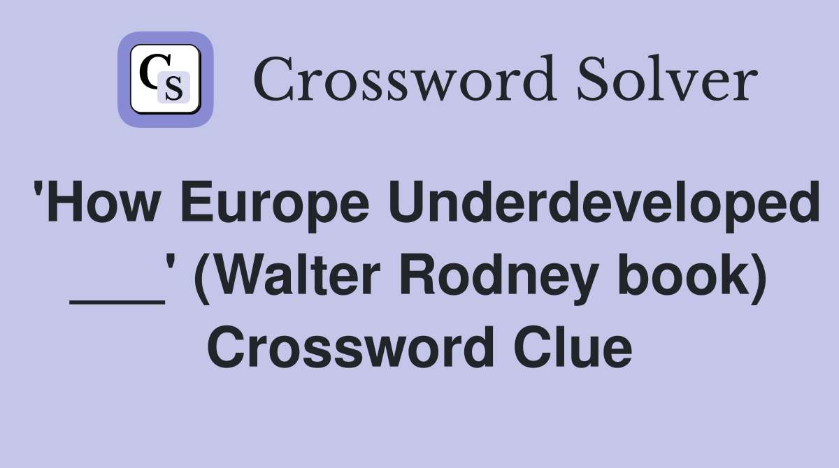 'How Europe Underdeveloped ___' (Walter Rodney book) Crossword Clue