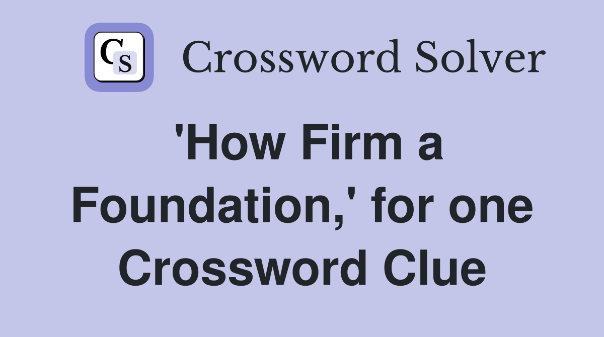 'How Firm a Foundation,' for one Crossword Clue
