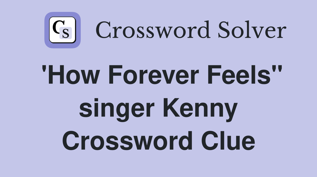 'How Forever Feels" singer Kenny Crossword Clue