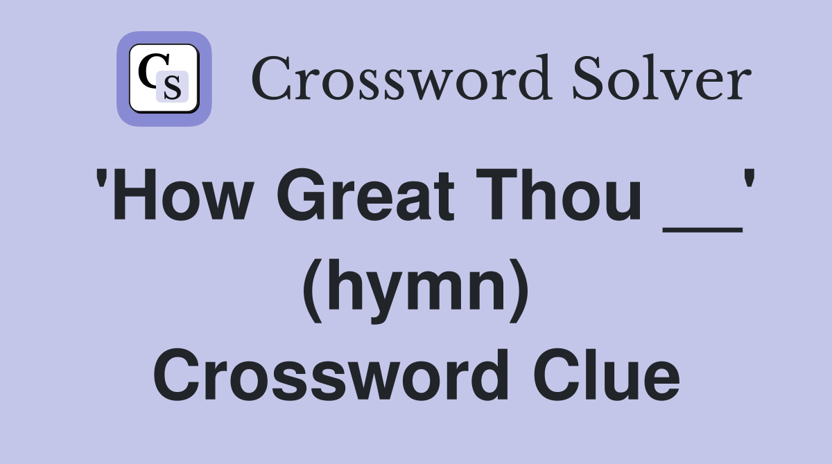'How Great Thou __' (hymn) Crossword Clue
