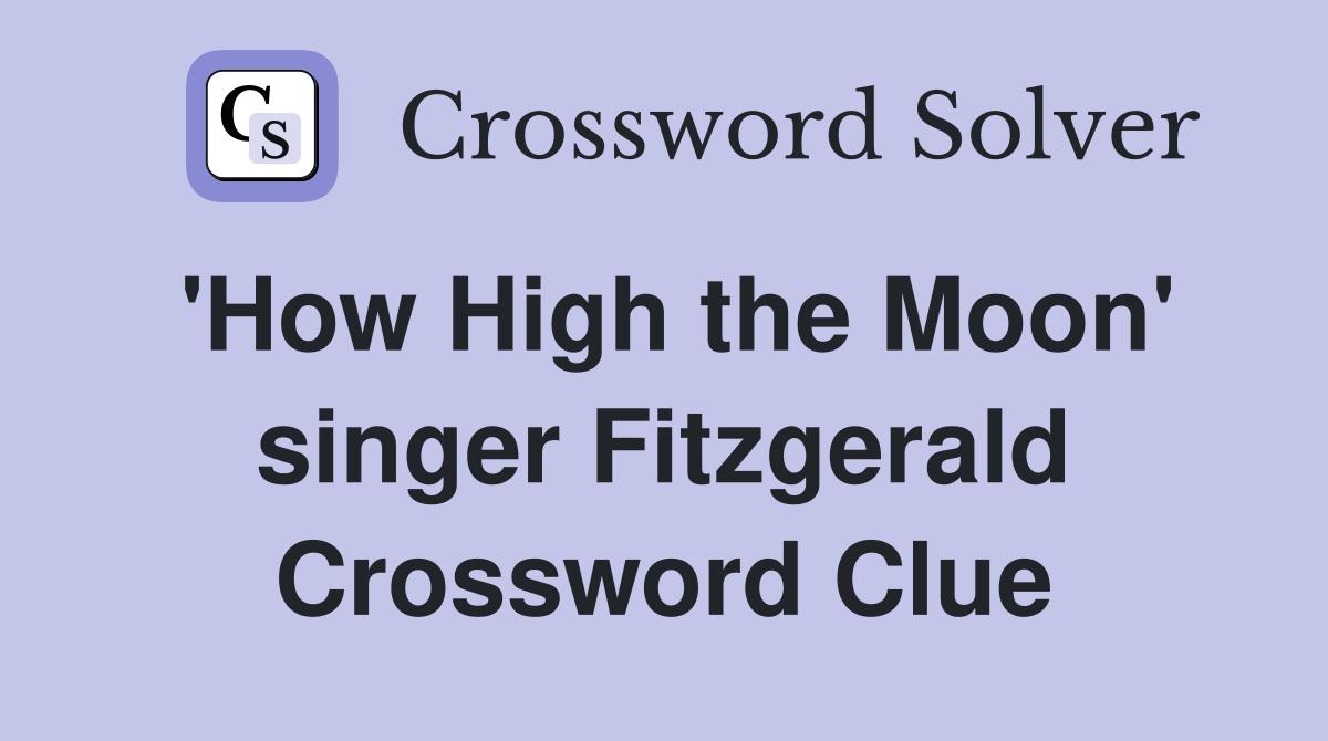 'How High the Moon' singer Fitzgerald Crossword Clue