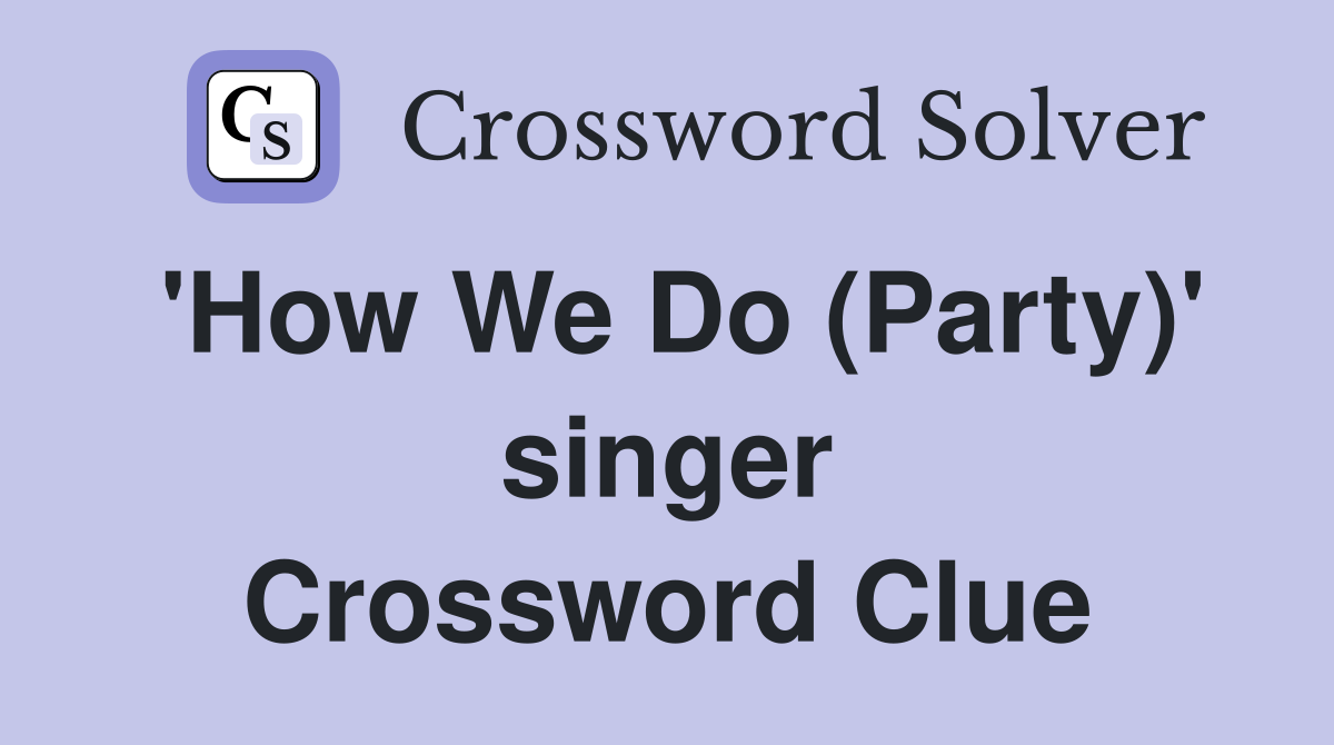 'How We Do (Party)' singer Crossword Clue