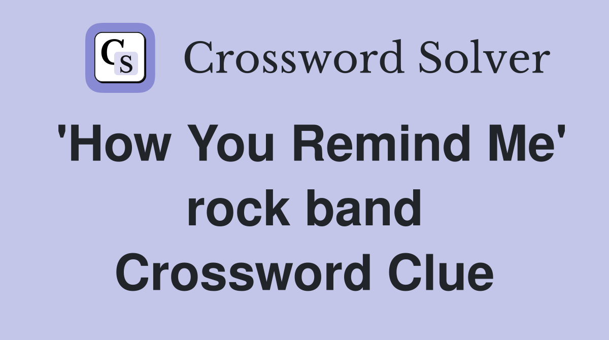 'How You Remind Me' rock band Crossword Clue