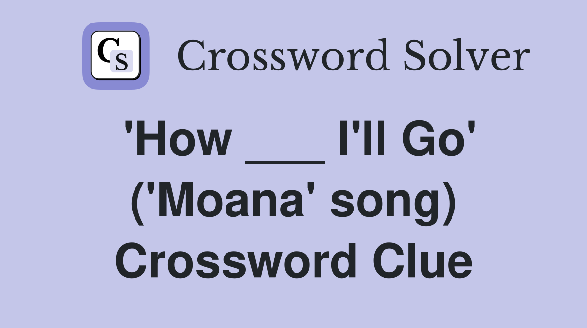 'How ___ I'll Go' ('Moana' song) Crossword Clue