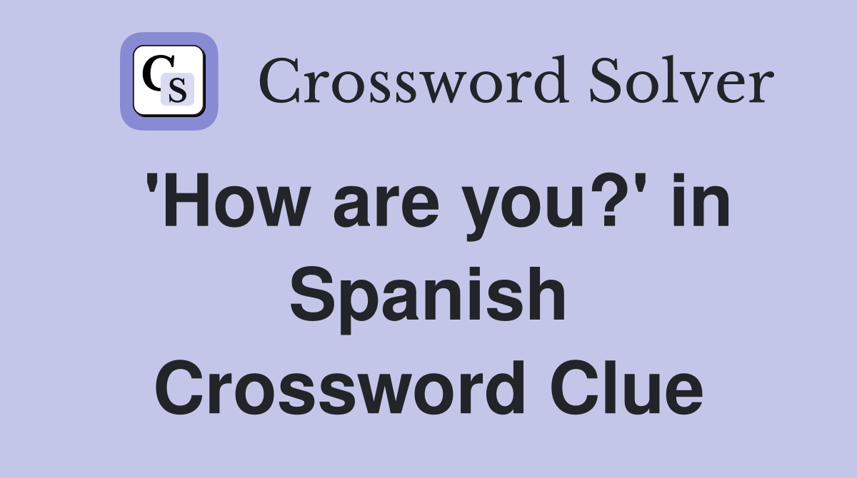 'How are you?' in Spanish Crossword Clue