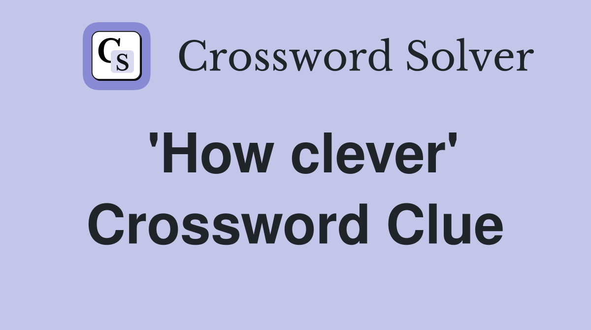 'How clever' Crossword Clue