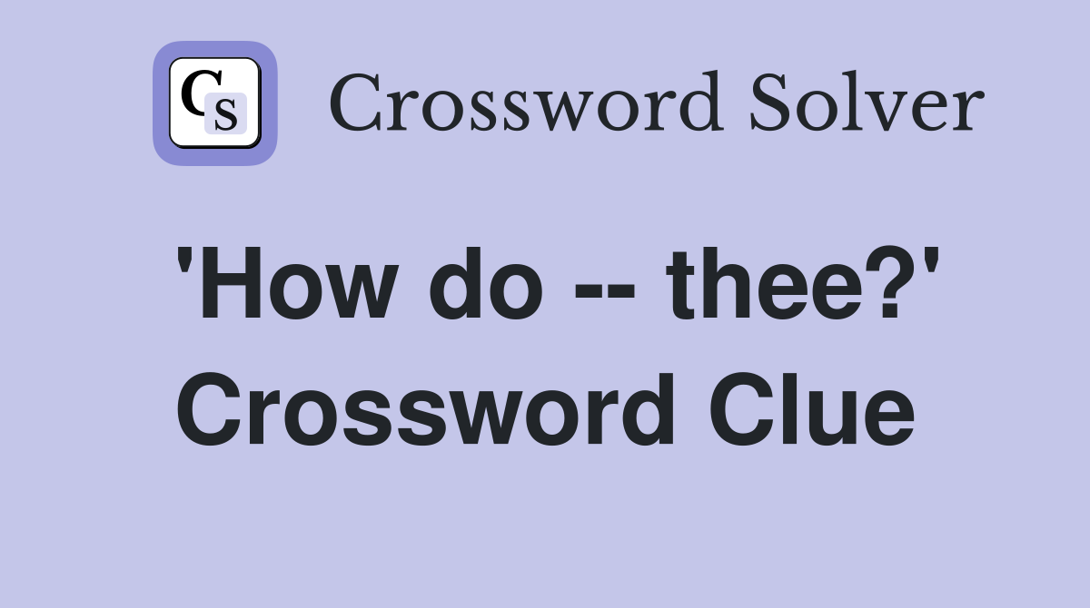 'How do -- thee?' Crossword Clue