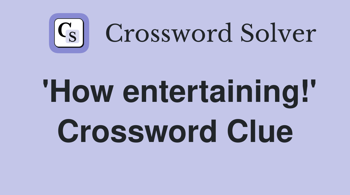 'How entertaining!' Crossword Clue