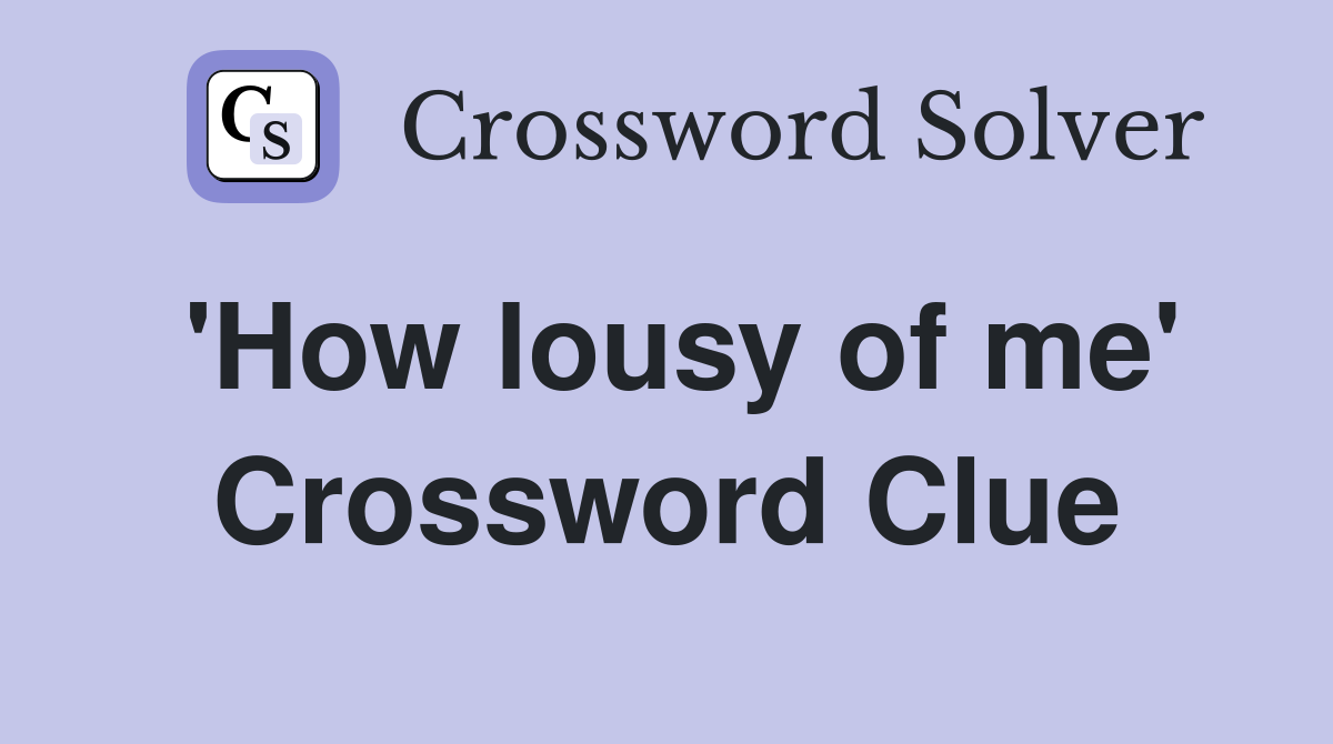 'How lousy of me' Crossword Clue